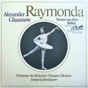 Alexander Glazunov / Orchester des Bolschoi-Theaters Moskau, Jewgenij Swetlanow - Raymonda (Szenen Aus Dem Ballett) download free
