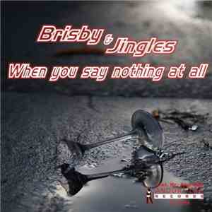 Brisby & Jingles - When You Say Nothing At All download free