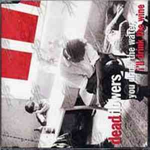 Dead Flowers  - You Drink The Water, I'll Drink The Wine download free