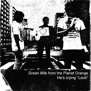 Green Milk From The Planet Orange - He's Crying "Look" download free
