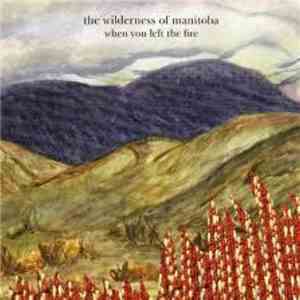 The Wilderness Of Manitoba - When You Left The Fire download free