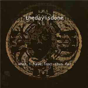 Thedayisdone - What I Have Lost Thus Far download free